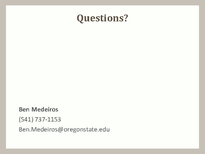 Questions? Ben Medeiros (541) 737 -1153 Ben. Medeiros@oregonstate. edu 