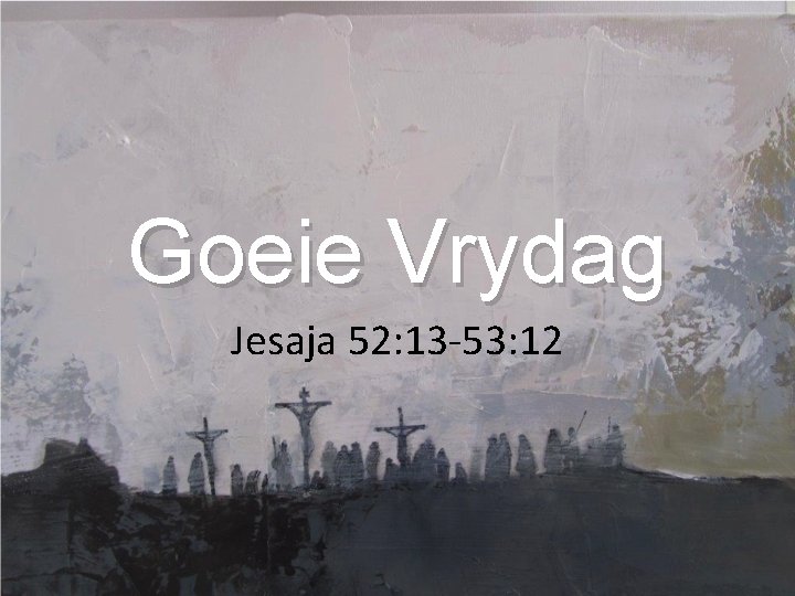 Goeie Vrydag Jesaja 52: 13 -53: 12 