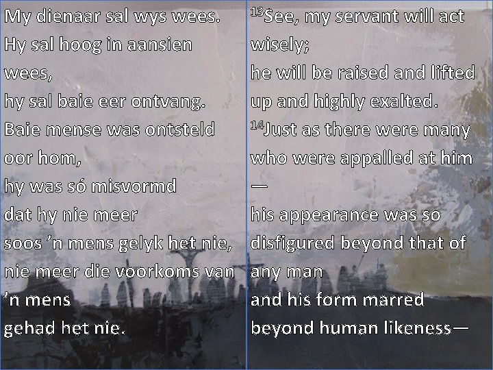 My dienaar sal wys wees. Hy sal hoog in aansien wees, hy sal baie