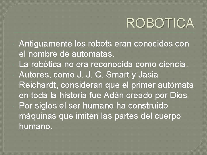 ROBOTICA Antiguamente los robots eran conocidos con el nombre de autómatas. La robótica no