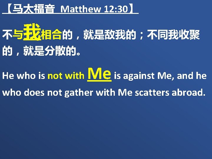 【马太福音 Matthew 12: 30】 我相合的，就是敌我的；不同我收聚 不与 的，就是分散的。 He who is not with Me is