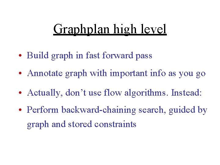 Graphplan high level • Build graph in fast forward pass • Annotate graph with