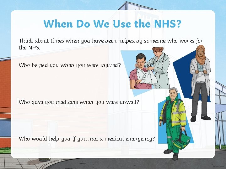 When Do We Use the NHS? Think about times when you have been helped