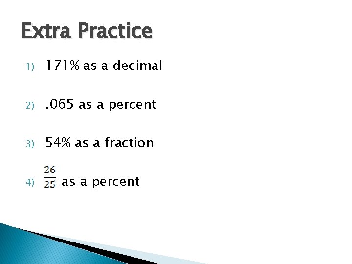 Extra Practice 1) 171% as a decimal 2) . 065 as a percent 3)