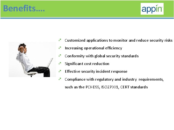 Benefits…. Customized applications to monitor and reduce security risks Increasing operational efficiency Conformity with