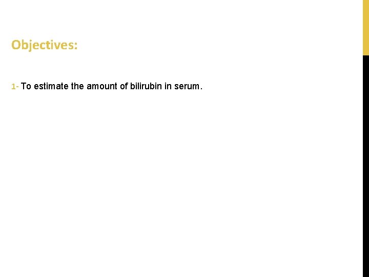 Objectives: 1 - To estimate the amount of bilirubin in serum. 
