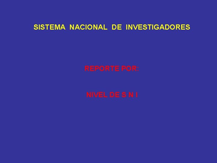 SISTEMA NACIONAL DE INVESTIGADORES REPORTE POR: NIVEL DE S N I 