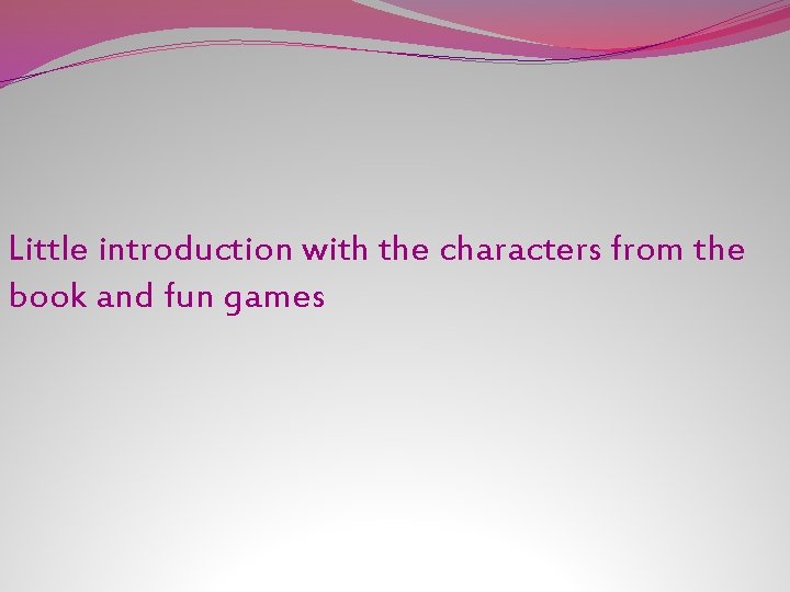 Little introduction with the characters from the book and fun games 