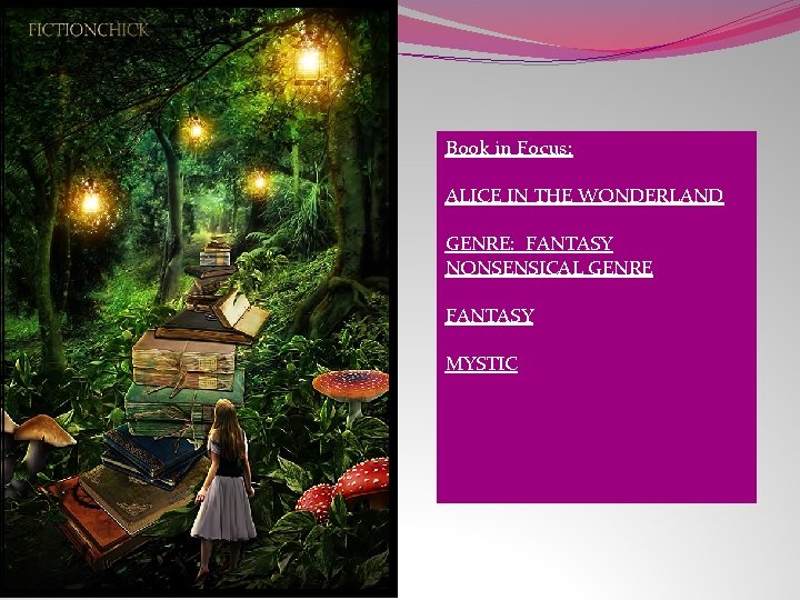 Book in Focus: ALICE IN THE WONDERLAND GENRE: FANTASY NONSENSICAL GENRE FANTASY MYSTIC 