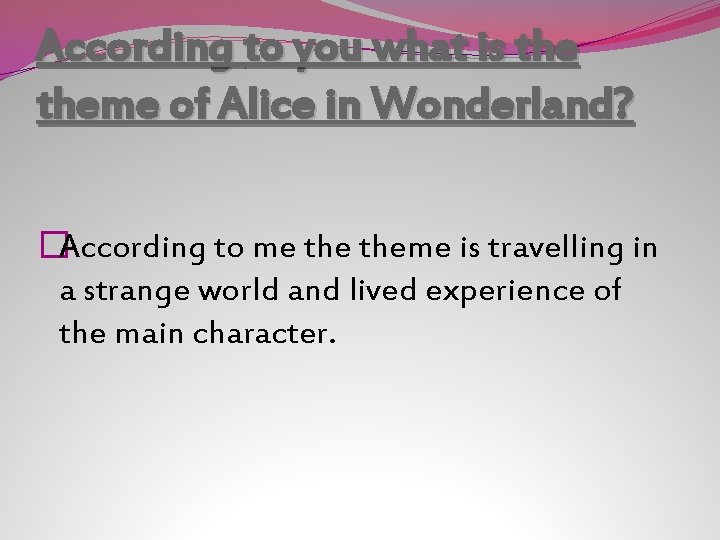 According to you what is theme of Alice in Wonderland? �According to me theme