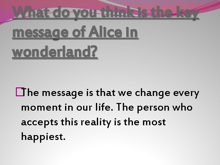 What do you think is the key message of Alice in wonderland? �The message