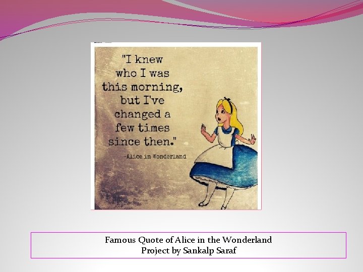 Famous Quote of Alice in the Wonderland Project by Sankalp Saraf 