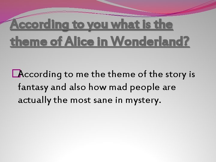 According to you what is theme of Alice in Wonderland? �According to me theme