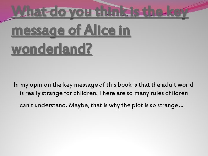 What do you think is the key message of Alice in wonderland? In my