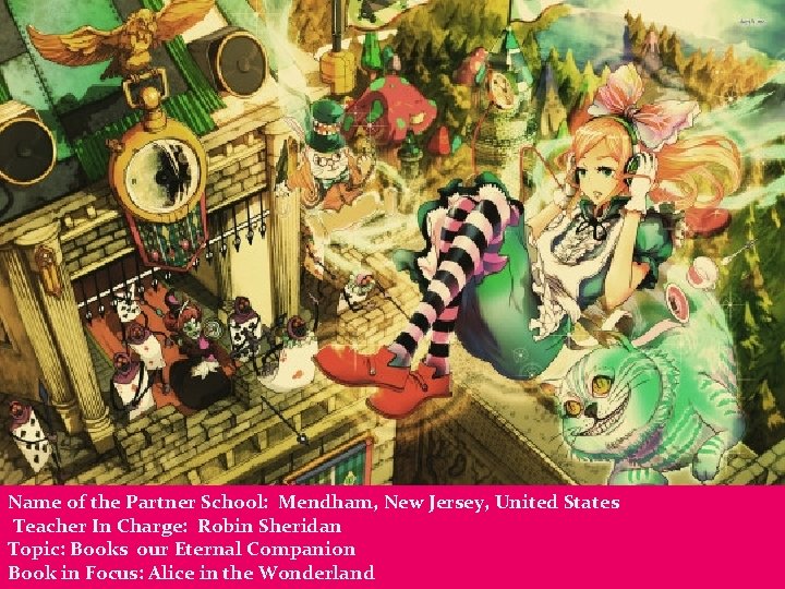 Name of the Partner School: Mendham, New Jersey, United States Teacher In Charge: Robin