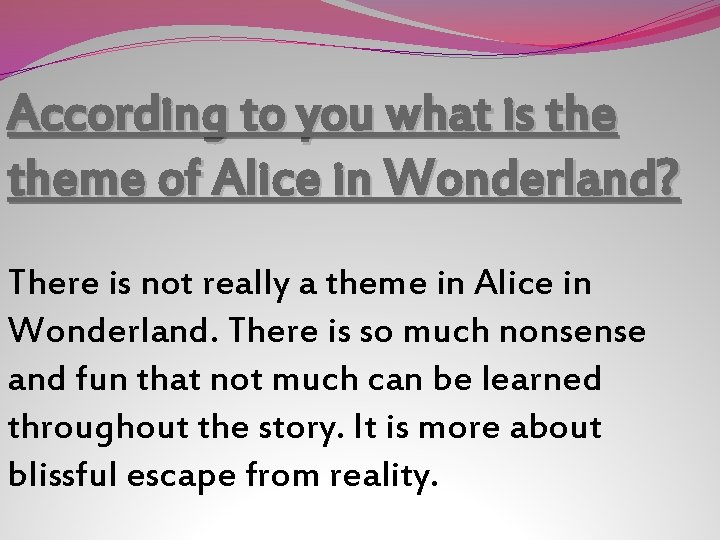 According to you what is theme of Alice in Wonderland? There is not really