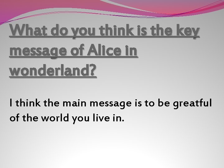 What do you think is the key message of Alice in wonderland? I think