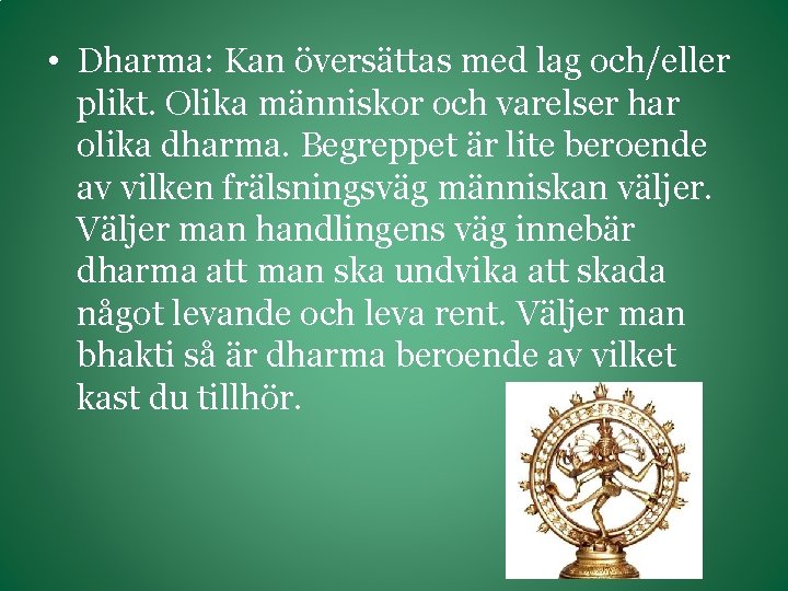  • Dharma: Kan översättas med lag och/eller plikt. Olika människor och varelser har