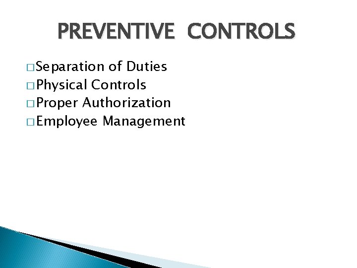 PREVENTIVE CONTROLS � Separation of Duties � Physical Controls � Proper Authorization � Employee
