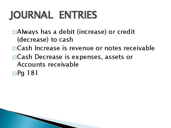 JOURNAL ENTRIES � Always has a debit (increase) or credit (decrease) to cash �