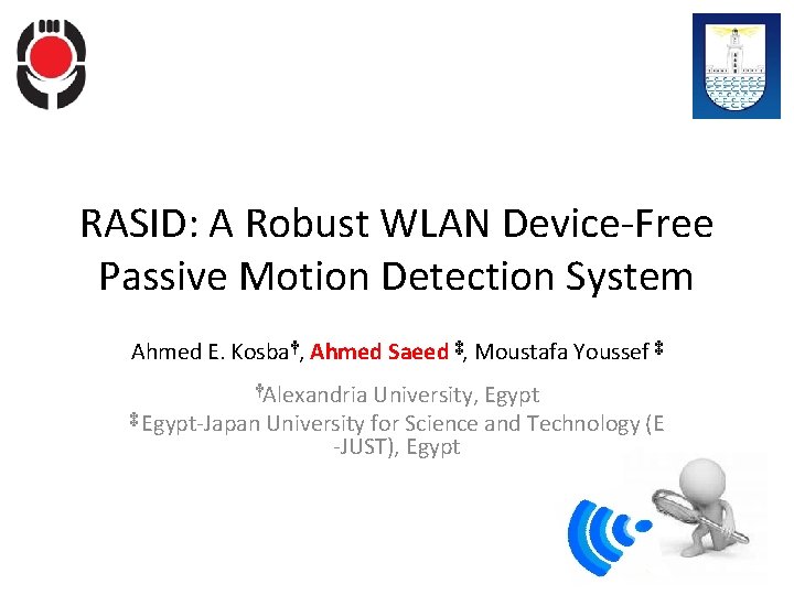 RASID: A Robust WLAN Device-Free Passive Motion Detection System Ahmed E. Kosba†, Ahmed Saeed