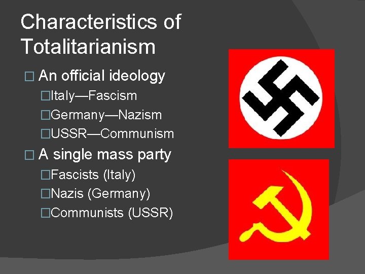 Characteristics of Totalitarianism � An official ideology �Italy—Fascism �Germany—Nazism �USSR—Communism �A single mass party