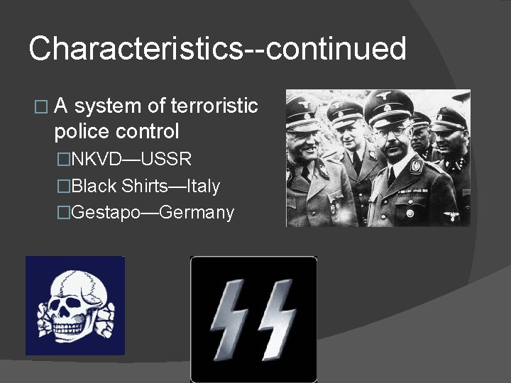 Characteristics--continued �A system of terroristic police control �NKVD—USSR �Black Shirts—Italy �Gestapo—Germany 