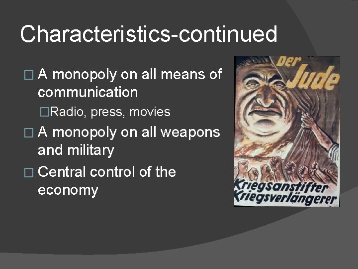 Characteristics-continued �A monopoly on all means of communication �Radio, press, movies �A monopoly on