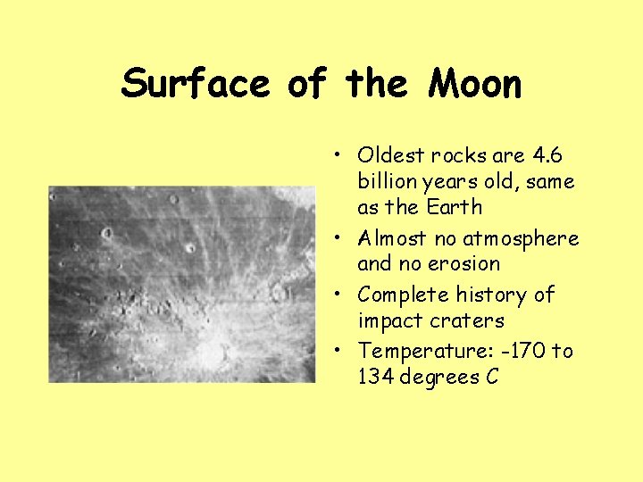 Surface of the Moon • Oldest rocks are 4. 6 billion years old, same