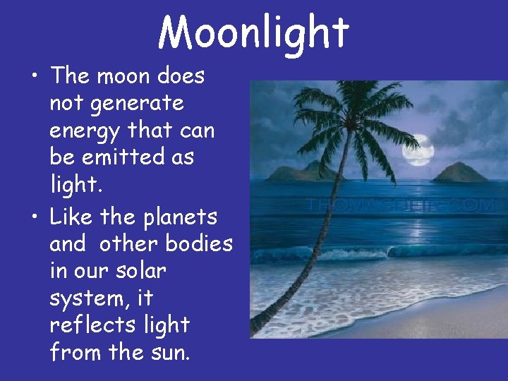 Moonlight • The moon does not generate energy that can be emitted as light.