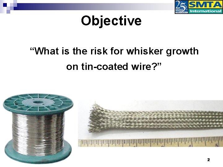 Objective “What is the risk for whisker growth on tin-coated wire? ” 2 