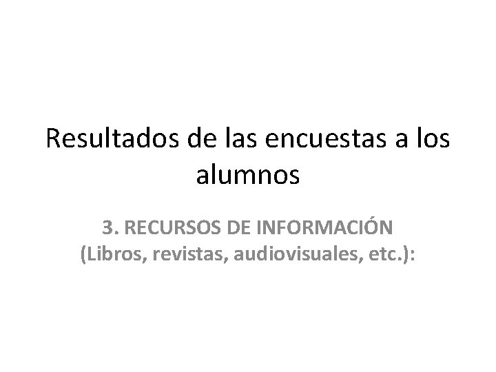 Resultados de las encuestas a los alumnos 3. RECURSOS DE INFORMACIÓN (Libros, revistas, audiovisuales,