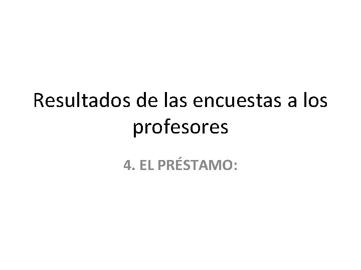 Resultados de las encuestas a los profesores 4. EL PRÉSTAMO: 