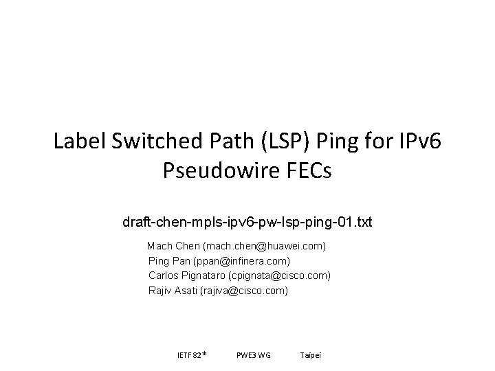 Label Switched Path (LSP) Ping for IPv 6 Pseudowire FECs draft-chen-mpls-ipv 6 -pw-lsp-ping-01. txt