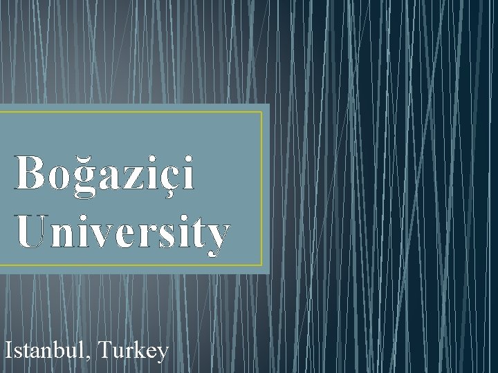 Boğaziçi University Istanbul, Turkey 