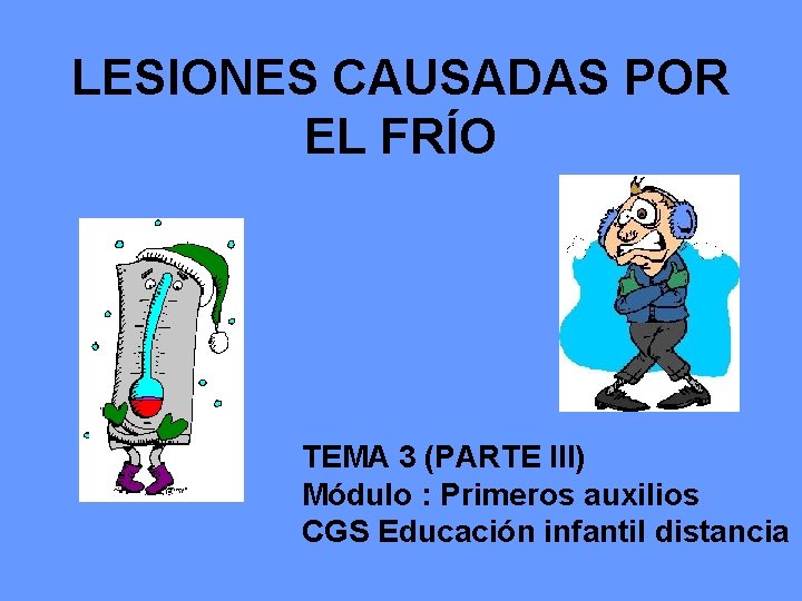 LESIONES CAUSADAS POR EL FRÍO TEMA 3 (PARTE III) Módulo : Primeros auxilios CGS