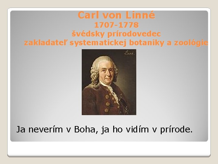 Carl von Linné 1707 -1778 švédsky prírodovedec zakladateľ systematickej botaniky a zoológie Ja neverím