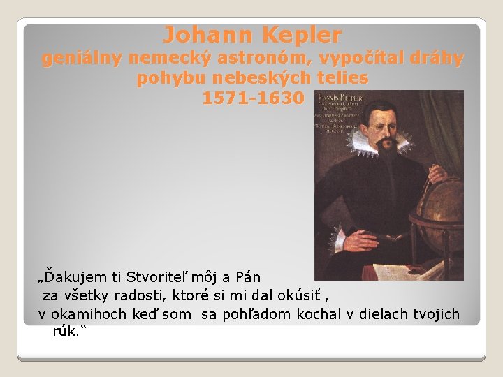 Johann Kepler geniálny nemecký astronóm, vypočítal dráhy pohybu nebeských telies 1571 -1630 „Ďakujem ti