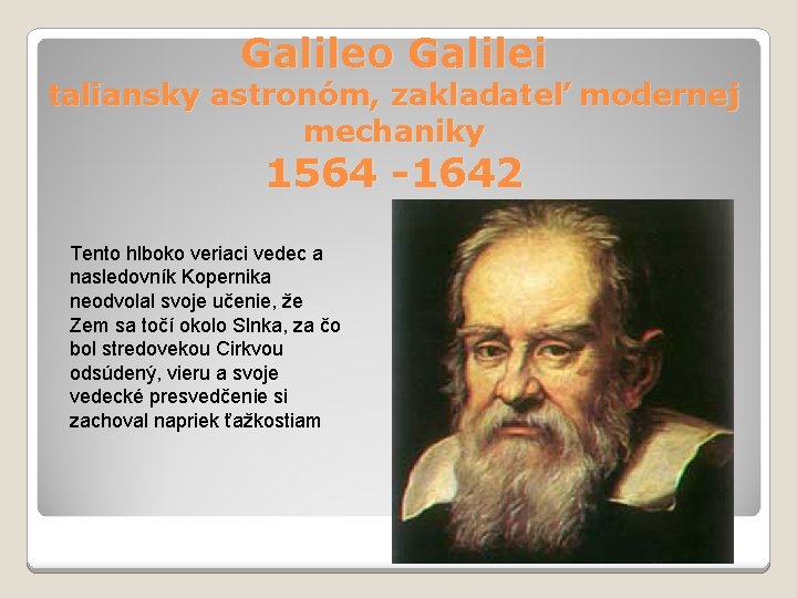 Galileo Galilei taliansky astronóm, zakladateľ modernej mechaniky 1564 -1642 Tento hlboko veriaci vedec a