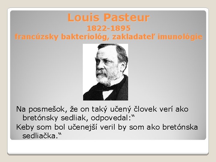 Louis Pasteur 1822 -1895 francúzsky bakteriológ, zakladateľ imunológie Na posmešok, že on taký učený