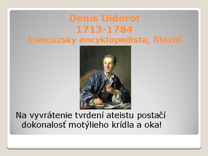 Denis Diderot 1713 -1784 francúzsky encyklopedista, filozof Na vyvrátenie tvrdení ateistu postačí dokonalosť motýlieho