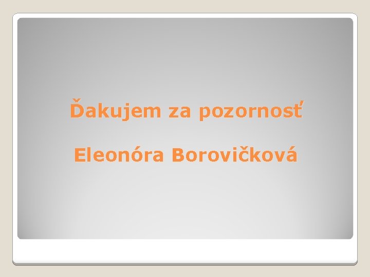 Ďakujem za pozornosť Eleonóra Borovičková 