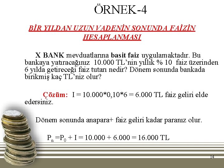 ÖRNEK-4 BİR YILDAN UZUN VADENİN SONUNDA FAİZİN HESAPLANMASI X BANK mevduatlarına basit faiz uygulamaktadır.