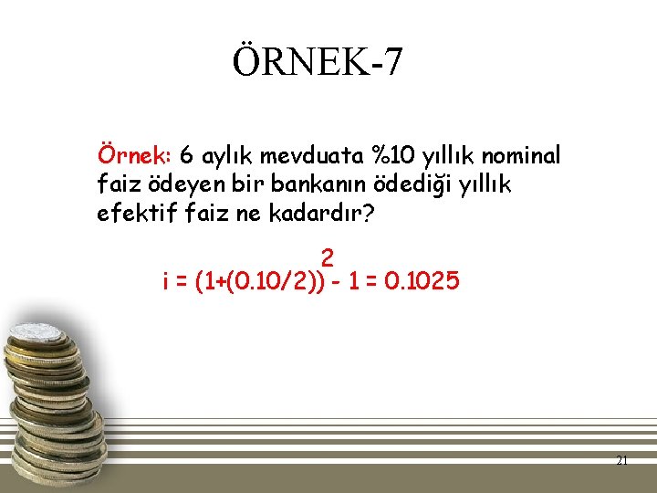 ÖRNEK-7 Örnek: 6 aylık mevduata %10 yıllık nominal faiz ödeyen bir bankanın ödediği yıllık