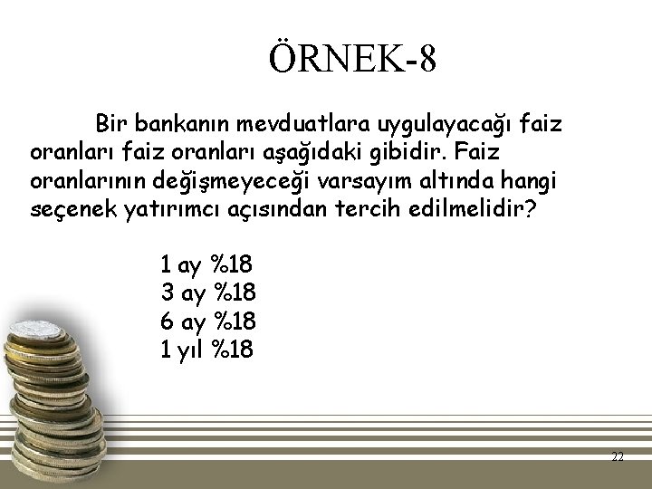 ÖRNEK-8 Bir bankanın mevduatlara uygulayacağı faiz oranları aşağıdaki gibidir. Faiz oranlarının değişmeyeceği varsayım altında