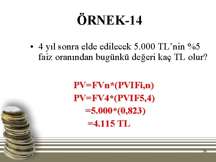 ÖRNEK-14 • 4 yıl sonra elde edilecek 5. 000 TL’nin %5 faiz oranından bugünkü