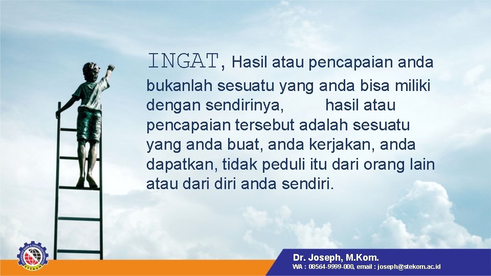 INGAT, Hasil atau pencapaian anda bukanlah sesuatu yang anda bisa miliki dengan sendirinya, hasil