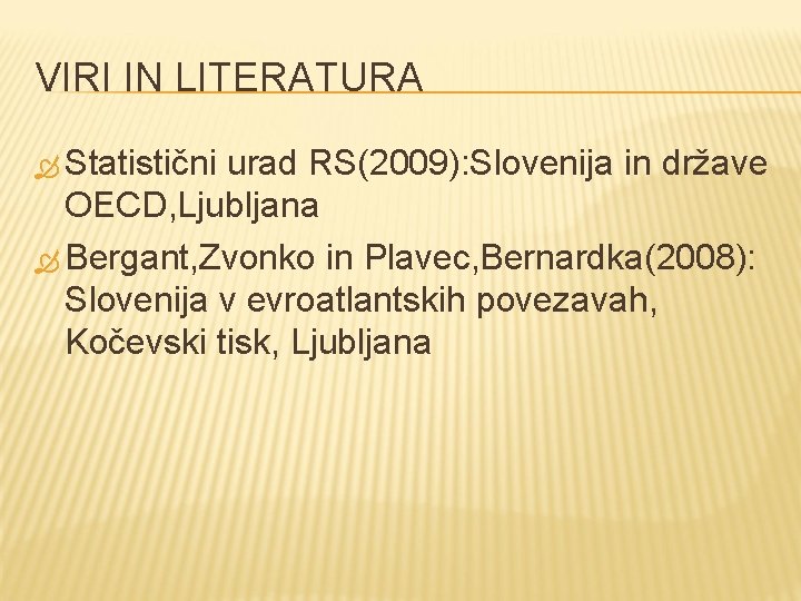 VIRI IN LITERATURA Statistični urad RS(2009): Slovenija in države OECD, Ljubljana Bergant, Zvonko in