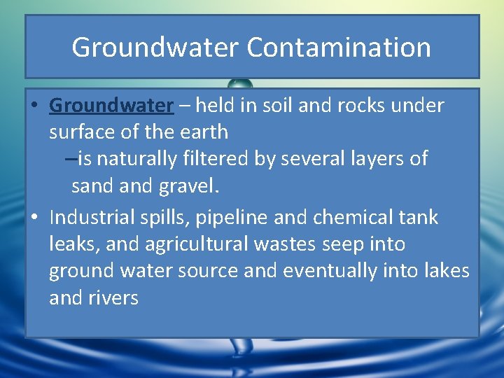 Groundwater Contamination • Groundwater – held in soil and rocks under surface of the