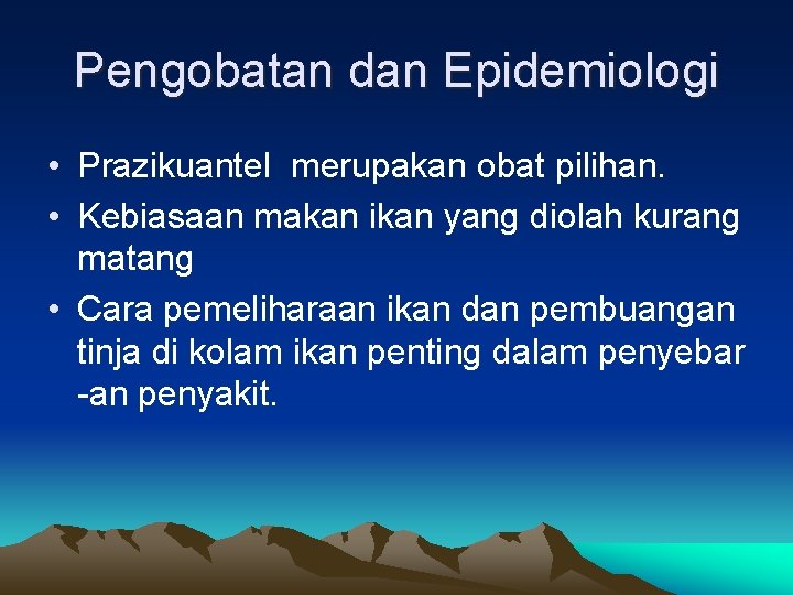 Pengobatan dan Epidemiologi • Prazikuantel merupakan obat pilihan. • Kebiasaan makan ikan yang diolah